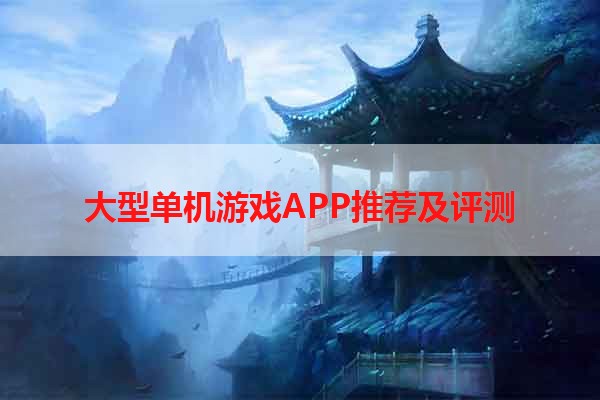 大型单机游戏APP推荐及评测