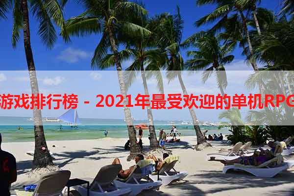 单机RPG游戏排行榜 - 2021年最受欢迎的单机RPG游戏推荐