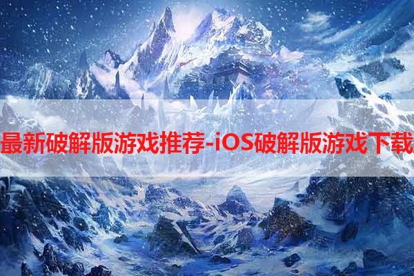 最新破解版游戏推荐-iOS破解版游戏下载