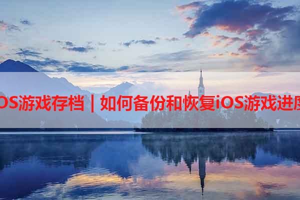 iOS游戏存档 | 如何备份和恢复iOS游戏进度