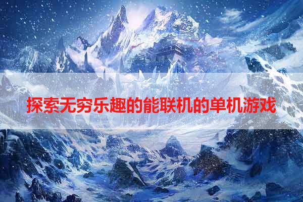 探索无穷乐趣的能联机的单机游戏