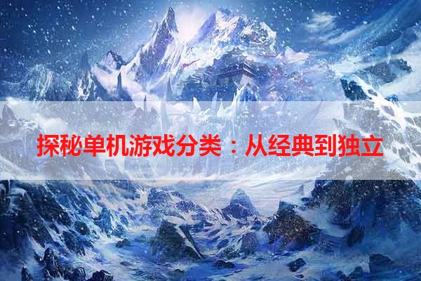 探秘单机游戏分类：从经典到独立