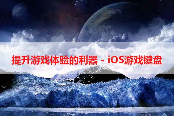 提升游戏体验的利器 - iOS游戏键盘