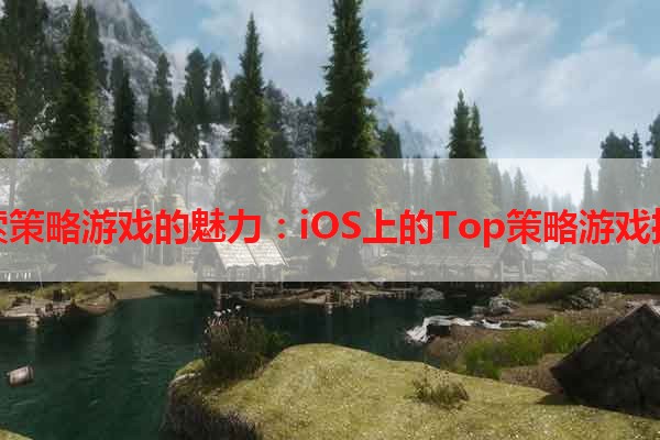 探索策略游戏的魅力：iOS上的Top策略游戏推荐