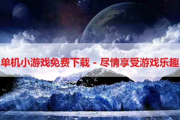 单机小游戏免费下载 - 尽情享受游戏乐趣