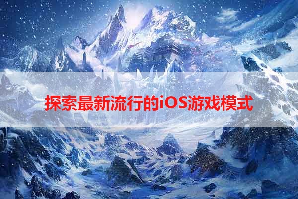 探索最新流行的iOS游戏模式