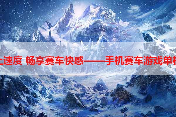 掌上速度 畅享赛车快感——手机赛车游戏单机版