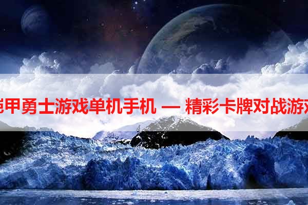 铠甲勇士游戏单机手机 — 精彩卡牌对战游戏