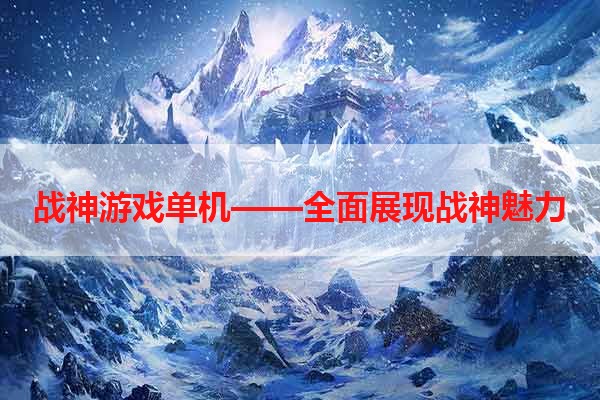 战神游戏单机——全面展现战神魅力