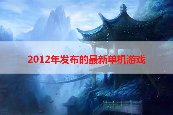 2012年发布的最新单机游戏