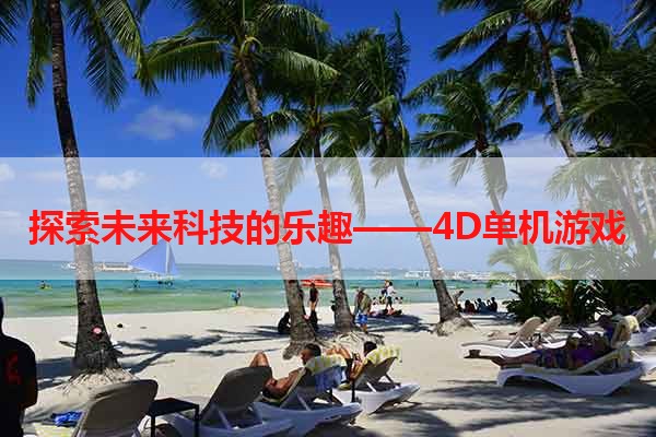 探索未来科技的乐趣——4D单机游戏