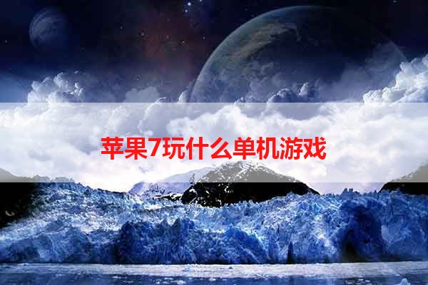 苹果7玩什么单机游戏