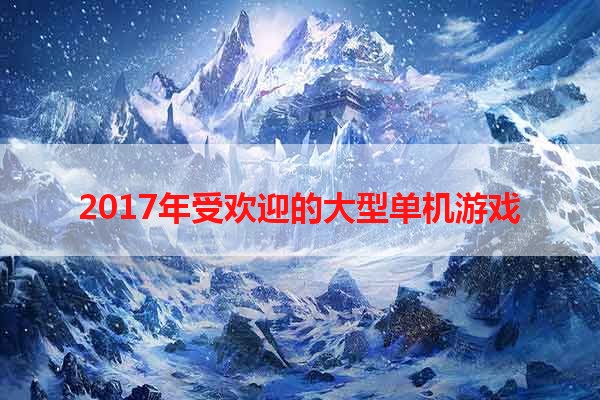 2017年受欢迎的大型单机游戏