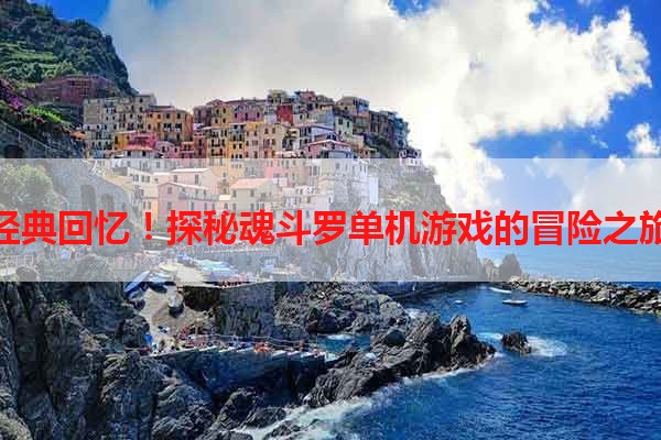 经典回忆！探秘魂斗罗单机游戏的冒险之旅