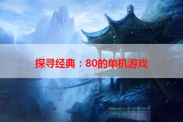 探寻经典：80的单机游戏