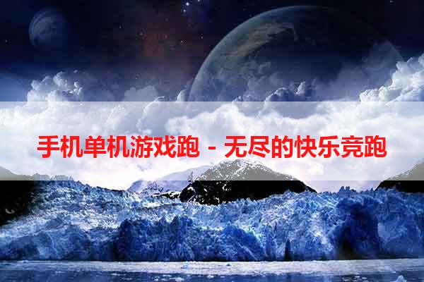 手机单机游戏跑 - 无尽的快乐竞跑