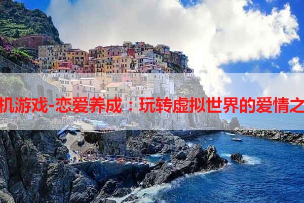 单机游戏-恋爱养成：玩转虚拟世界的爱情之旅