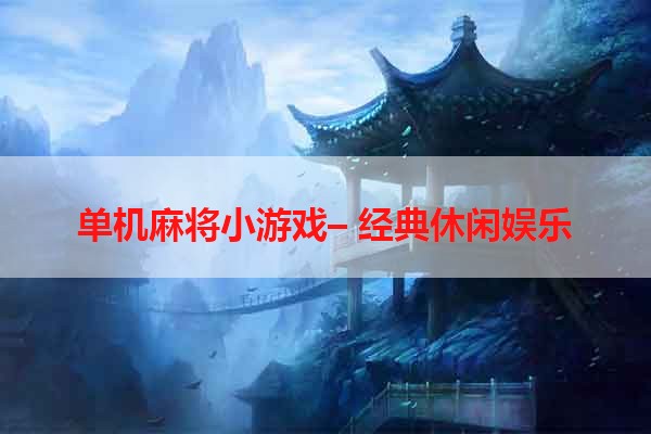 单机麻将小游戏– 经典休闲娱乐