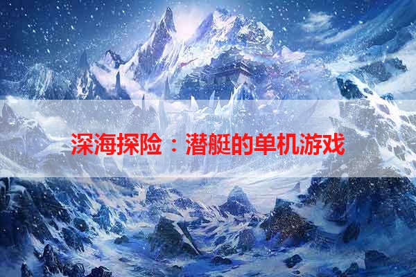 深海探险：潜艇的单机游戏