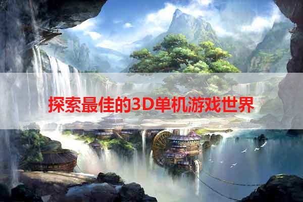 探索最佳的3D单机游戏世界