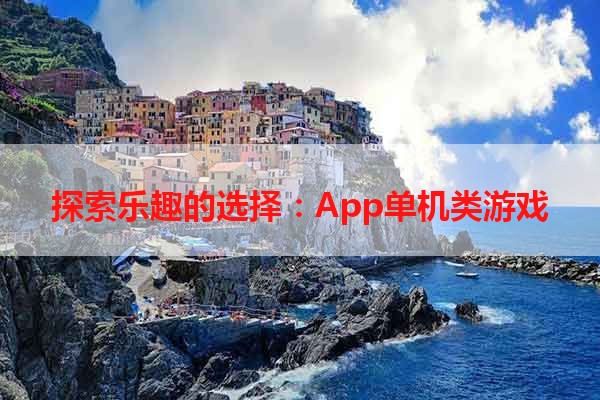 探索乐趣的选择：App单机类游戏