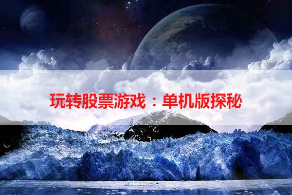 玩转股票游戏：单机版探秘