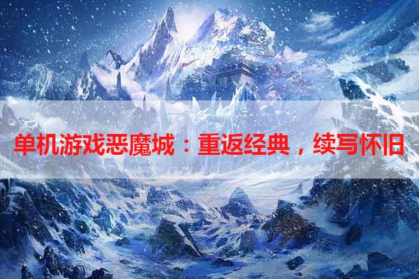 单机游戏恶魔城：重返经典，续写怀旧