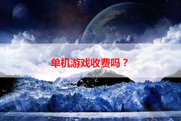 单机游戏收费吗？