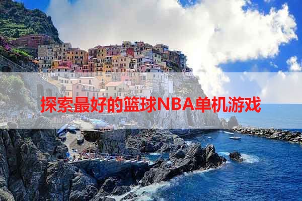 探索最好的篮球NBA单机游戏