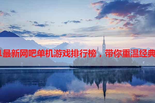 2021最新网吧单机游戏排行榜，带你重温经典游戏