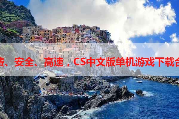 免费、安全、高速，CS中文版单机游戏下载合集