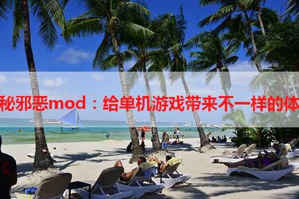 探秘邪恶mod：给单机游戏带来不一样的体验