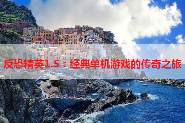 反恐精英1.5：经典单机游戏的传奇之旅