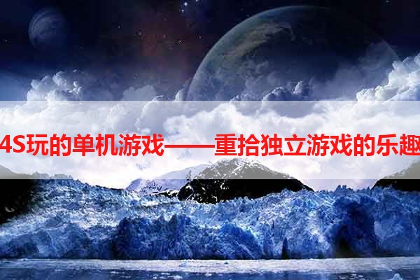 4S玩的单机游戏——重拾独立游戏的乐趣