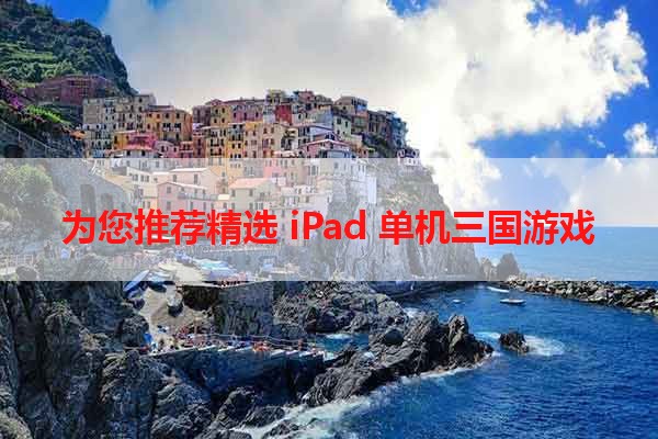 为您推荐精选 iPad 单机三国游戏