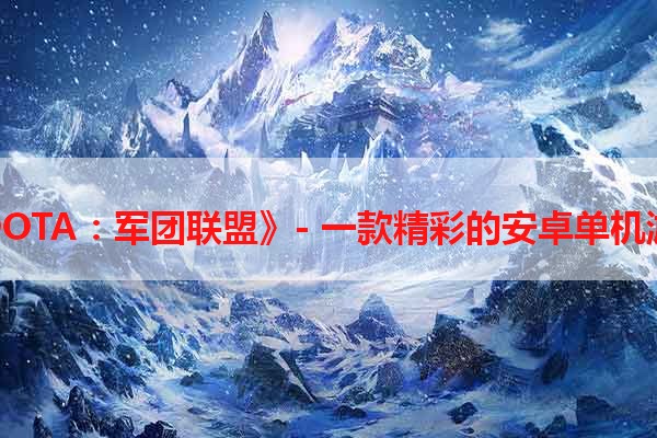 《DOTA：军团联盟》- 一款精彩的安卓单机游戏