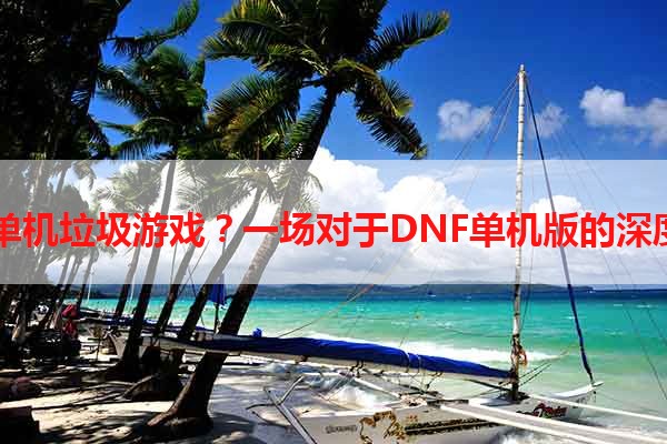 DNF单机垃圾游戏？一场对于DNF单机版的深度探讨