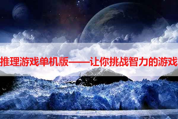 推理游戏单机版——让你挑战智力的游戏