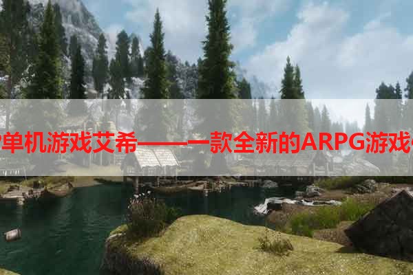 TGP单机游戏艾希——一款全新的ARPG游戏体验