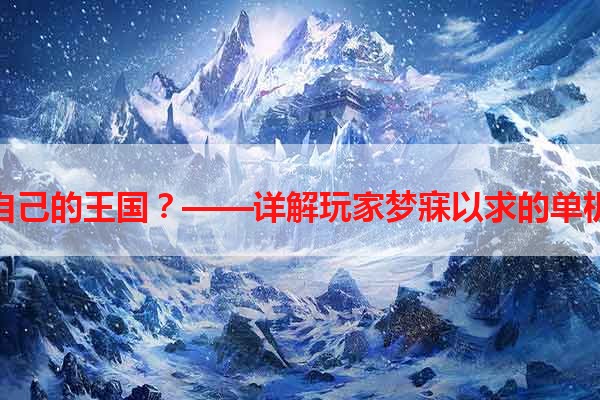 如何建立自己的王国？——详解玩家梦寐以求的单机游戏开发