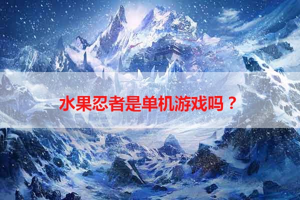 水果忍者是单机游戏吗？