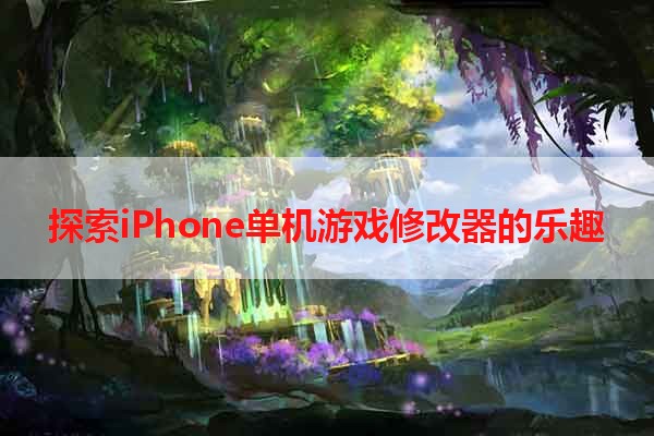 探索iPhone单机游戏修改器的乐趣