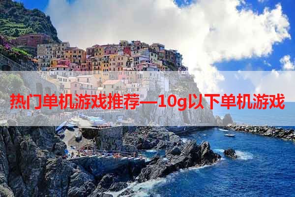 热门单机游戏推荐—10g以下单机游戏