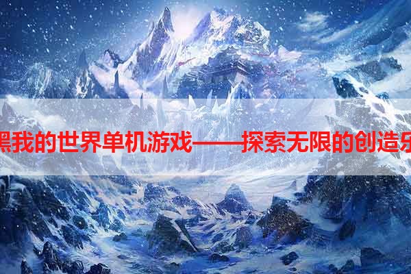 老黑我的世界单机游戏——探索无限的创造乐趣