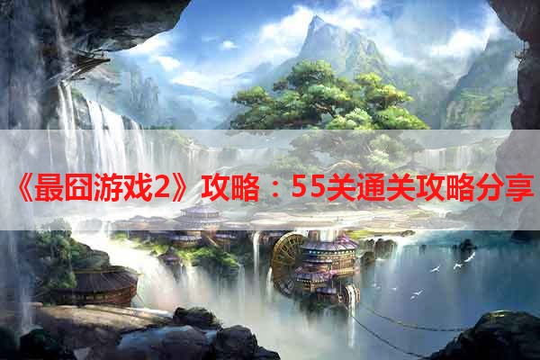 《最囧游戏2》攻略：55关通关攻略分享