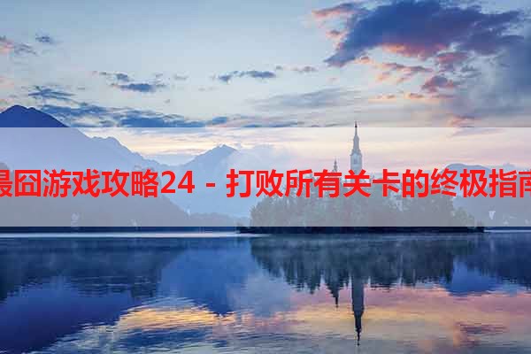 最囧游戏攻略24 - 打败所有关卡的终极指南