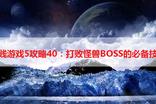 最贱游戏5攻略40：打败怪兽BOSS的必备技巧