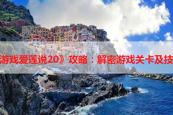 《游戏爱莲说20》攻略：解密游戏关卡及技巧