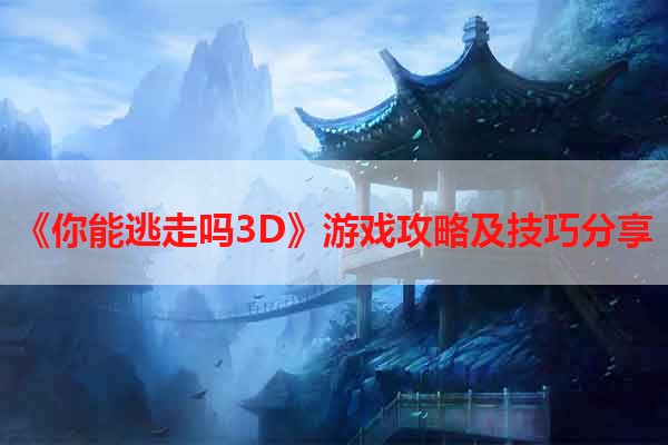 《你能逃走吗3D》游戏攻略及技巧分享