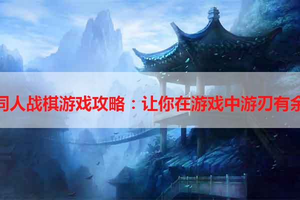 同人战棋游戏攻略：让你在游戏中游刃有余